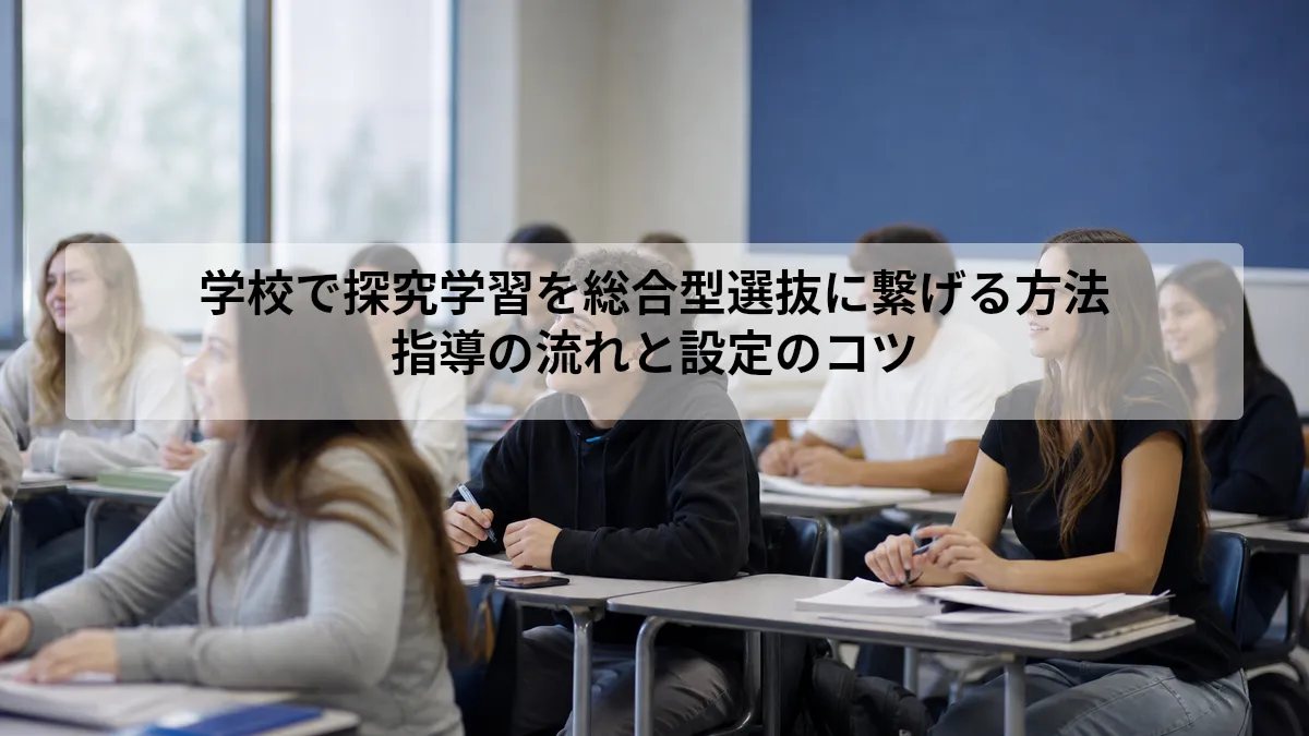 学校で探究学習を総合型選抜に繋げる方法｜指導の流れと設定のコツ
