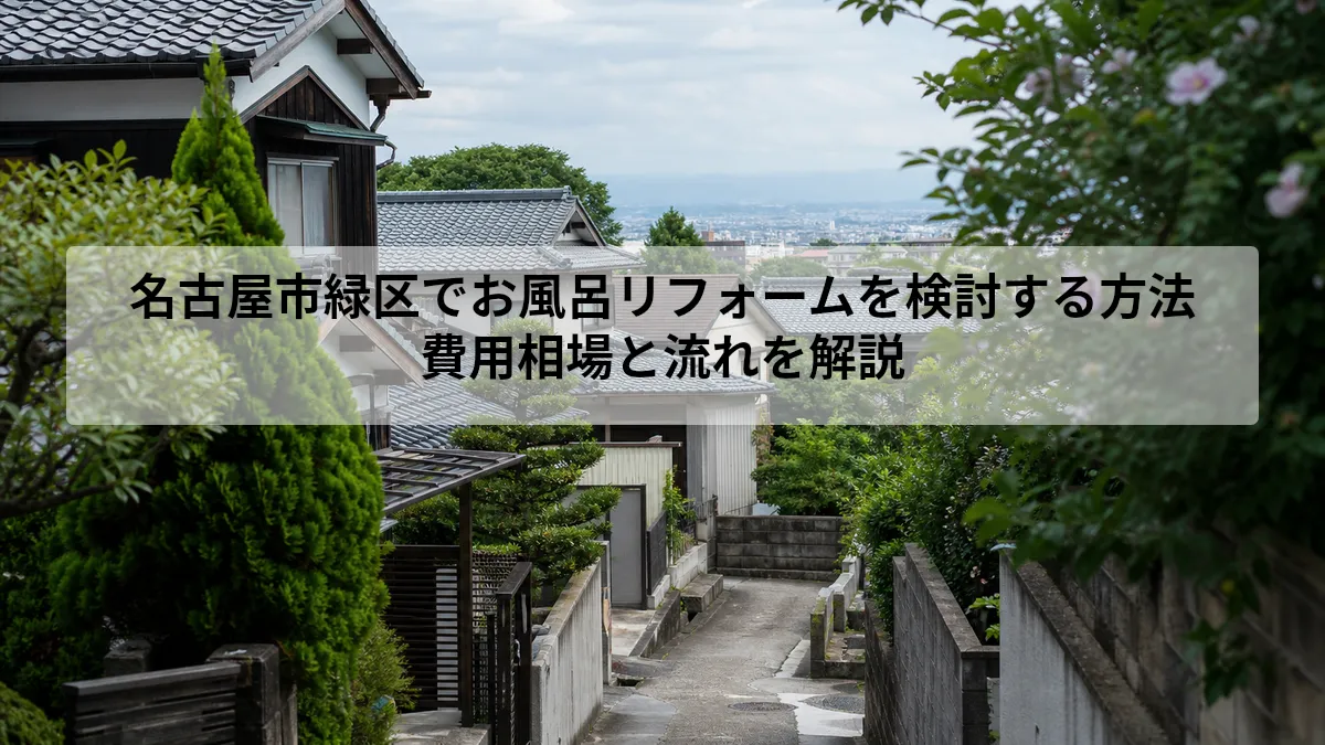名古屋市緑区でお風呂リフォームを検討する方法｜費用相場と流れを解説