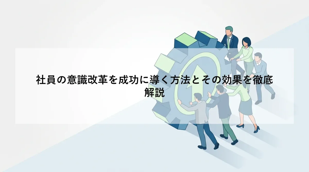 社員の意識改革を成功に導く方法とその効果を徹底解説