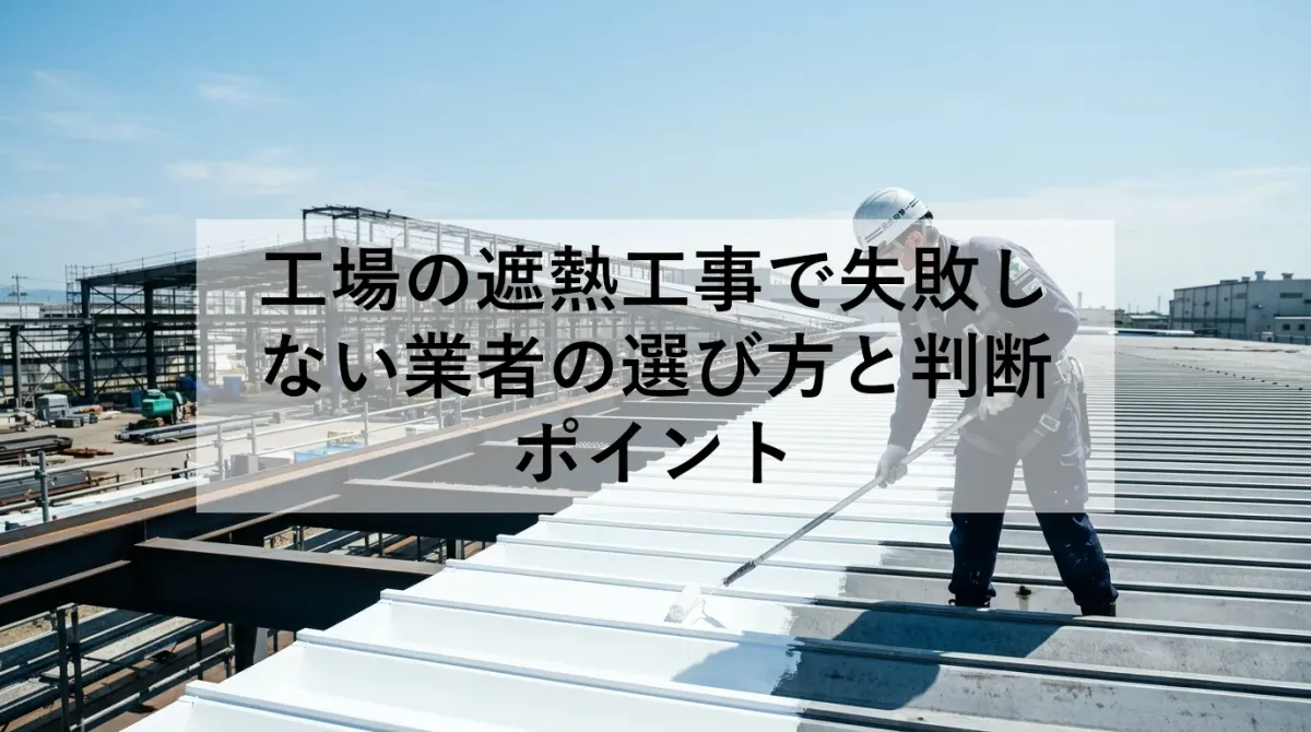 工場の遮熱工事で失敗しない業者の選び方と判断ポイント