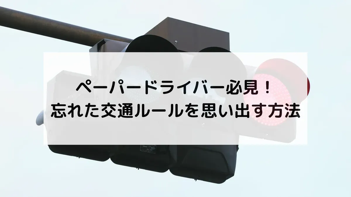 ペーパードライバー必見！忘れた交通ルールを思い出す方法