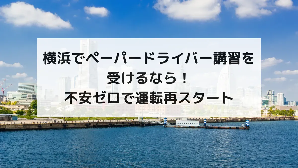 横浜でペーパードライバー講習を受けるなら！不安ゼロで運転再スタート