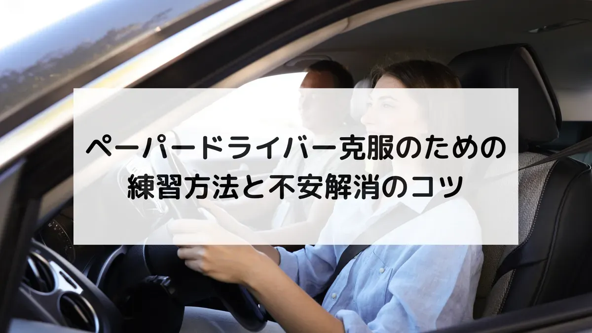 ペーパードライバー克服のための練習方法と不安解消のコツ
