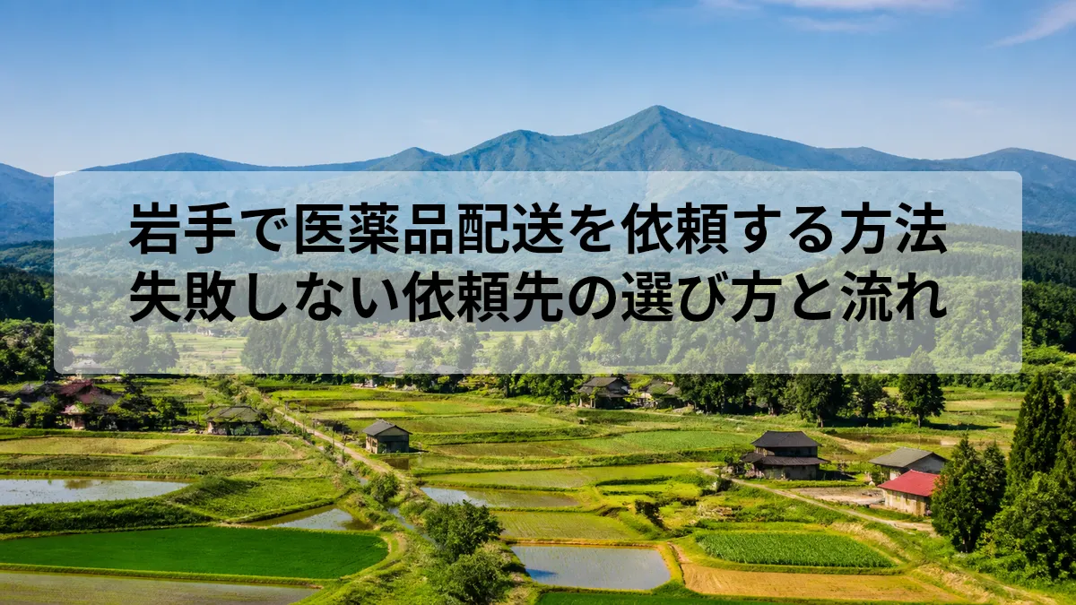岩手で医薬品配送を依頼する方法｜失敗しない依頼先の選び方と流れ