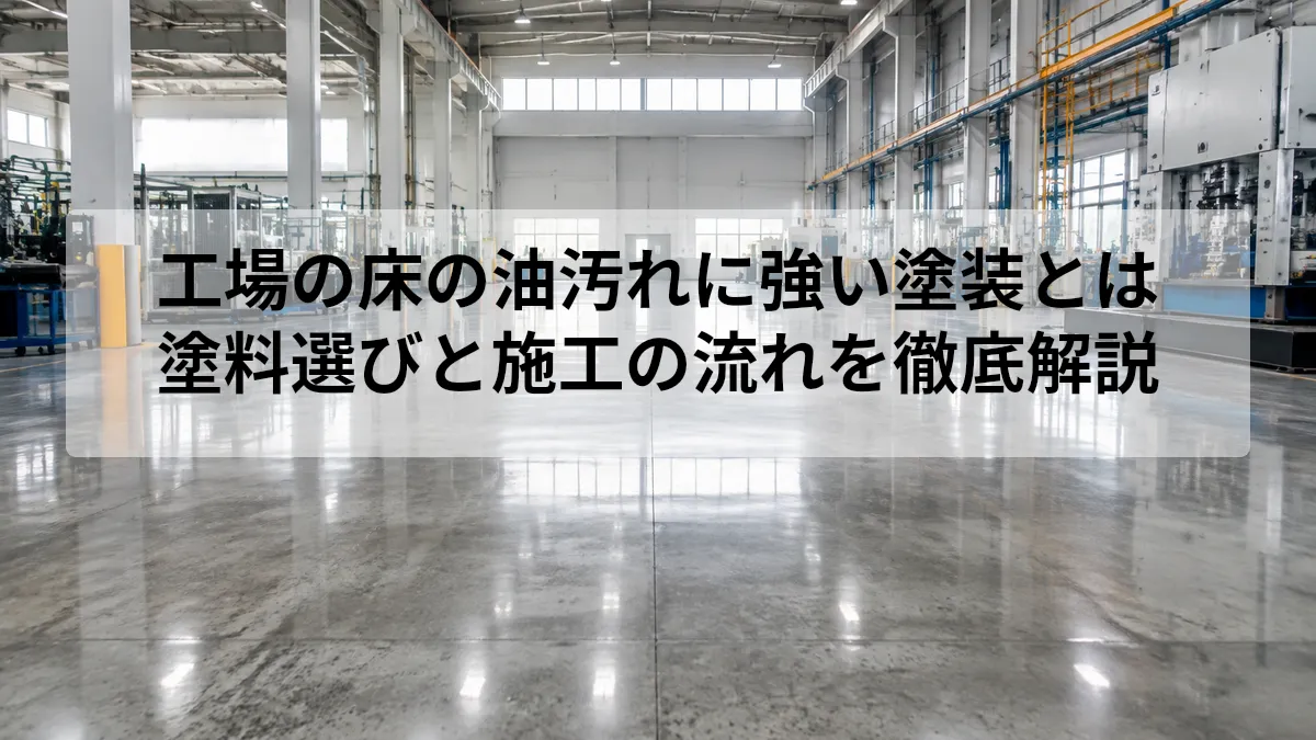 工場の床の油汚れに強い塗装とは｜塗料選びと施工の流れを徹底解説