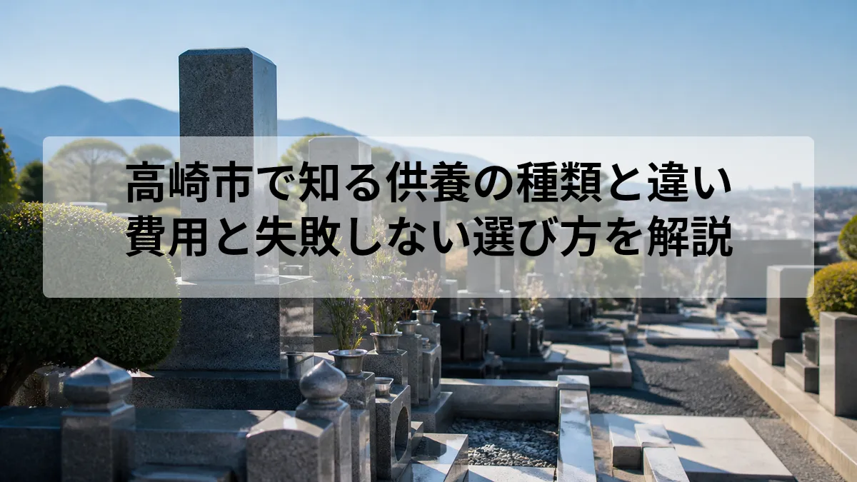 高崎市で知る供養の種類と違い｜費用と失敗しない選び方を解説