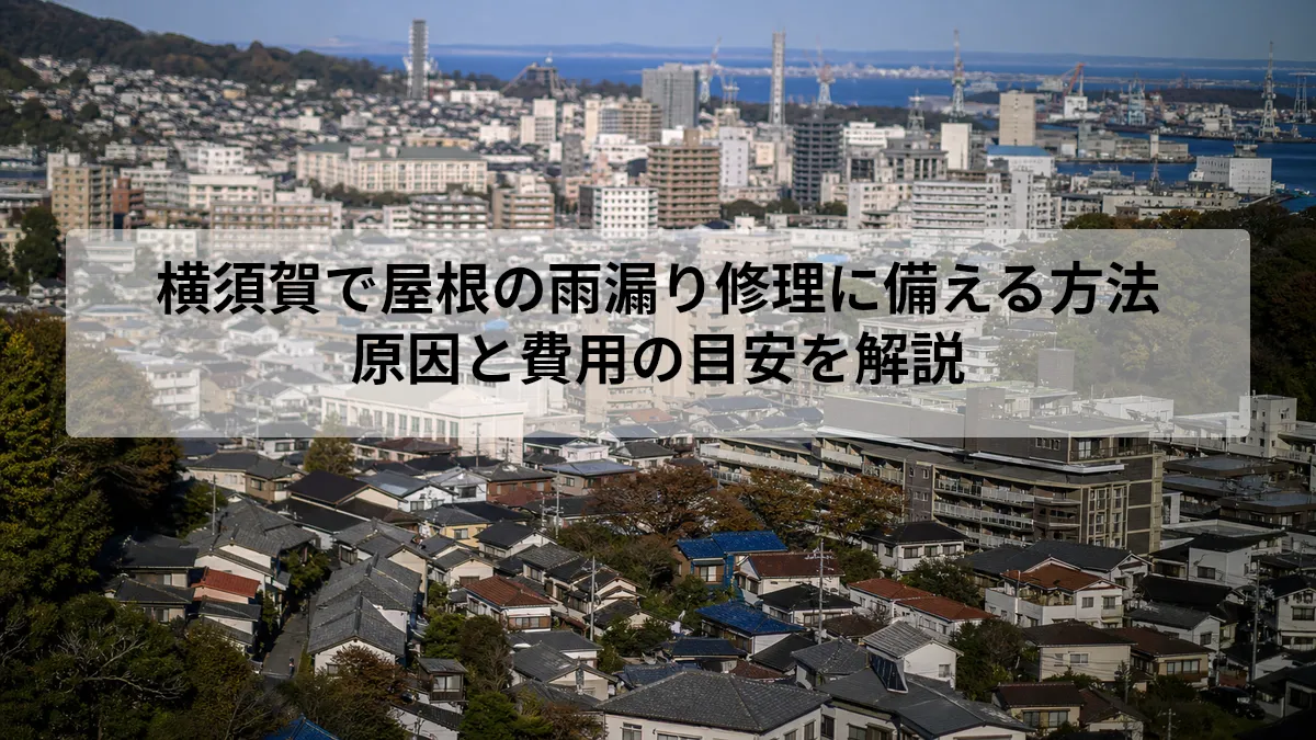横須賀で屋根の雨漏り修理に備える方法｜原因と費用の目安を解説