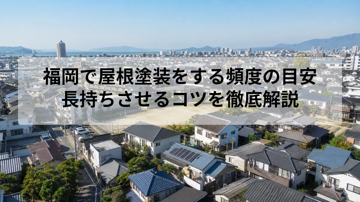 福岡で屋根塗装をする頻度の目安｜長持ちさせるコツを徹底解説