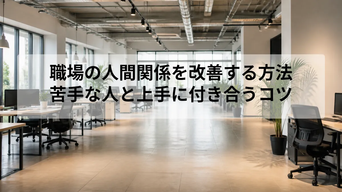 職場の人間関係を改善する方法｜苦手な人と上手に付き合うコツ