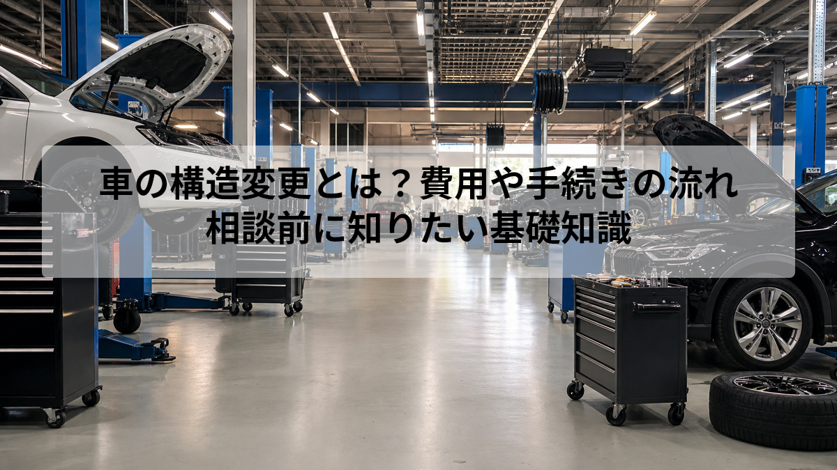 車の構造変更とは？費用や手続きの流れ｜相談前に知りたい基礎知識
