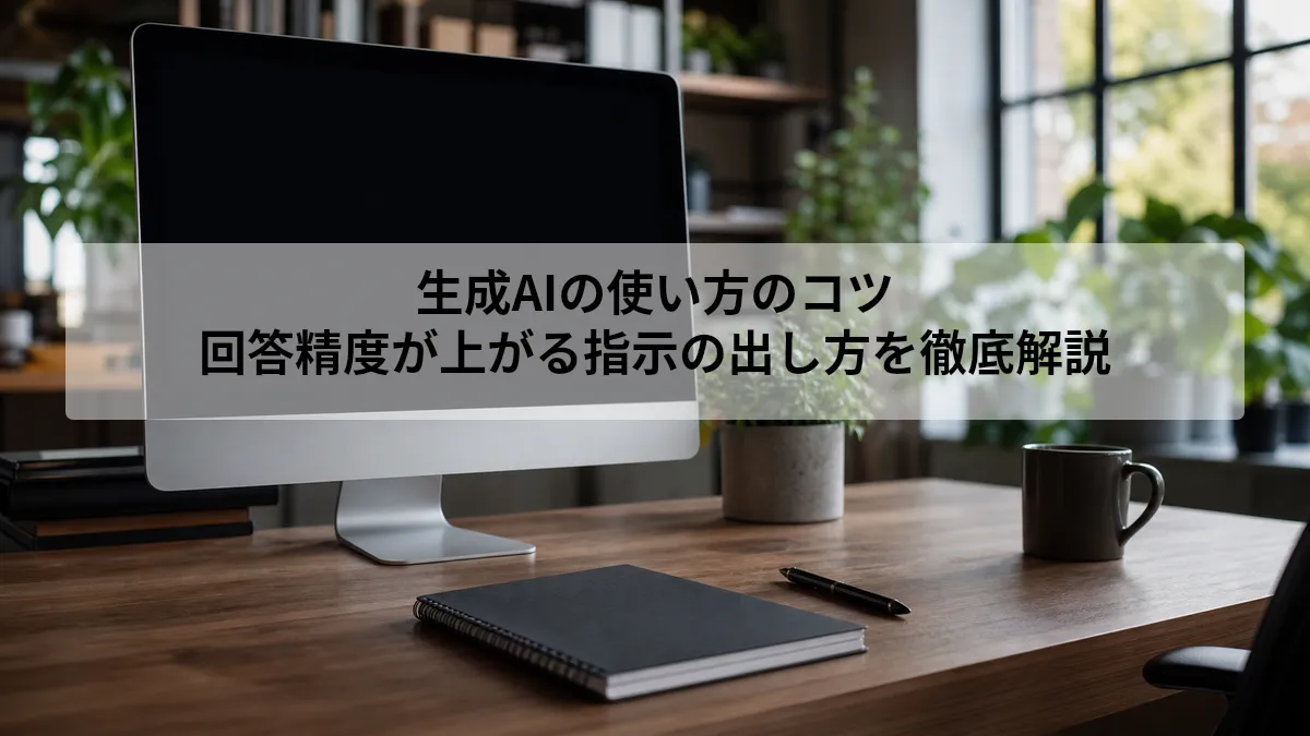 生成AIの使い方のコツ｜回答精度が上がる指示の出し方を徹底解説