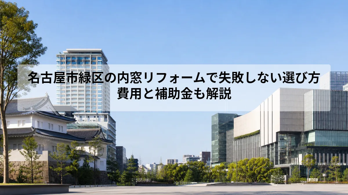 名古屋市緑区の内窓リフォームで失敗しない選び方｜費用と補助金も解説