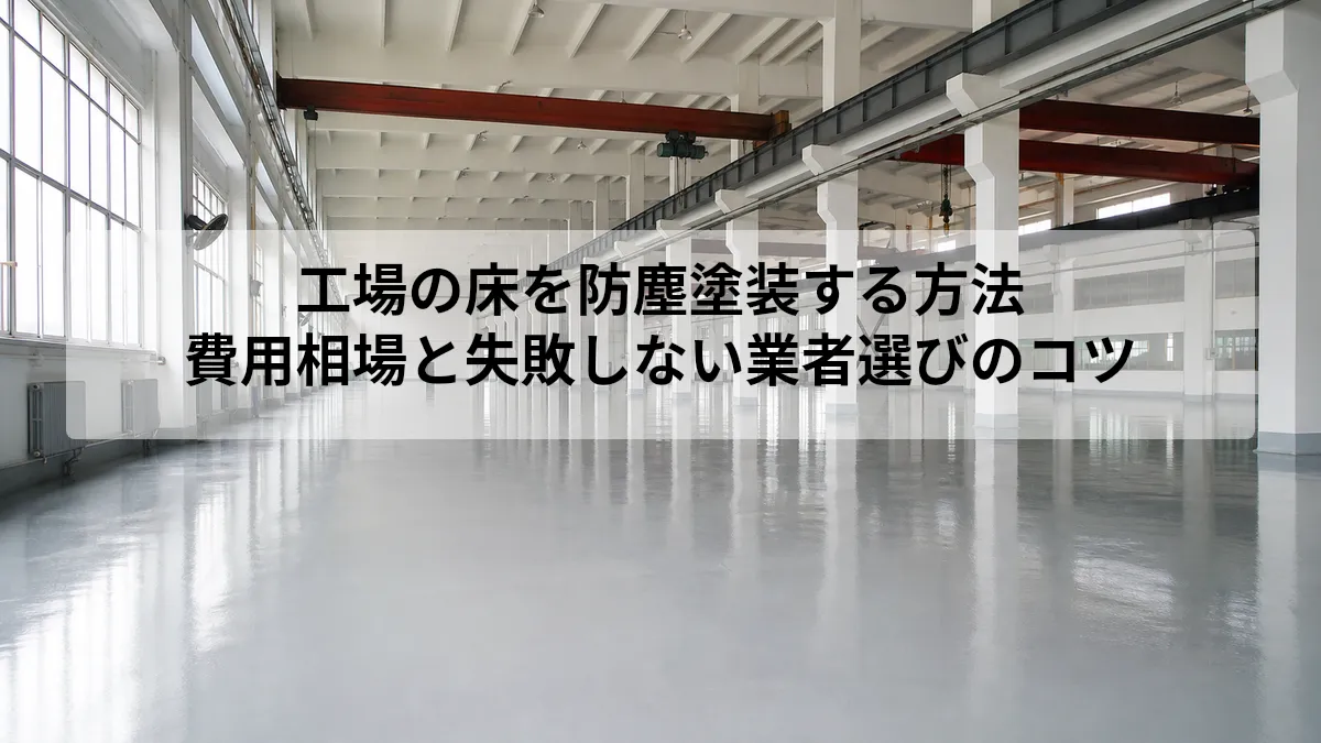 工場の床を防塵塗装する方法｜費用相場と失敗しない業者選びのコツ