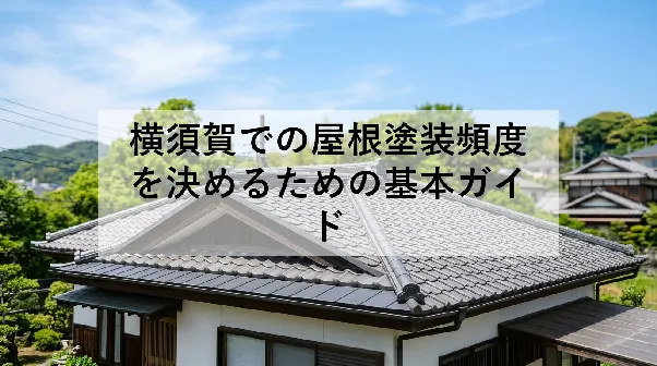 横須賀での屋根塗装頻度を決めるための基本ガイド