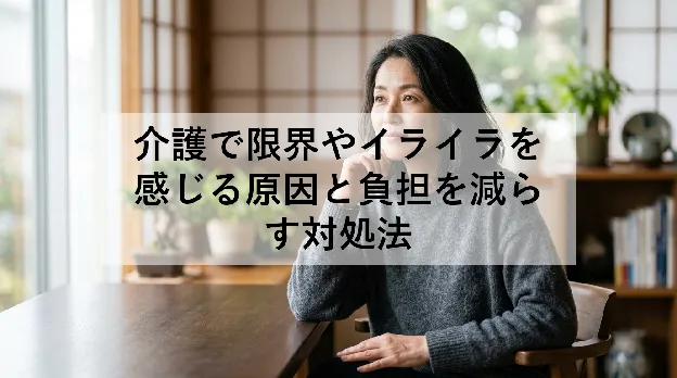 介護で限界やイライラを感じる原因と負担を減らす対処法