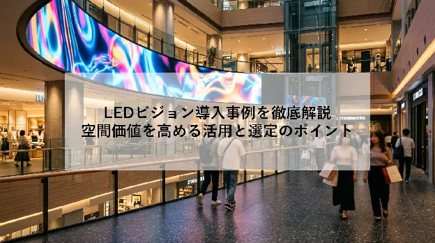 LEDビジョン導入事例を徹底解説|空間価値を高める活用と選定のポイント