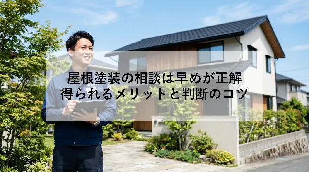 屋根塗装の相談は早めが正解｜得られるメリットと判断のコツ