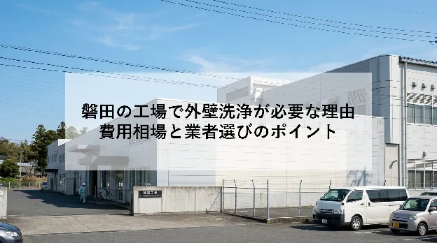 磐田の工場で外壁洗浄が必要な理由|費用相場と業者選びのポイント