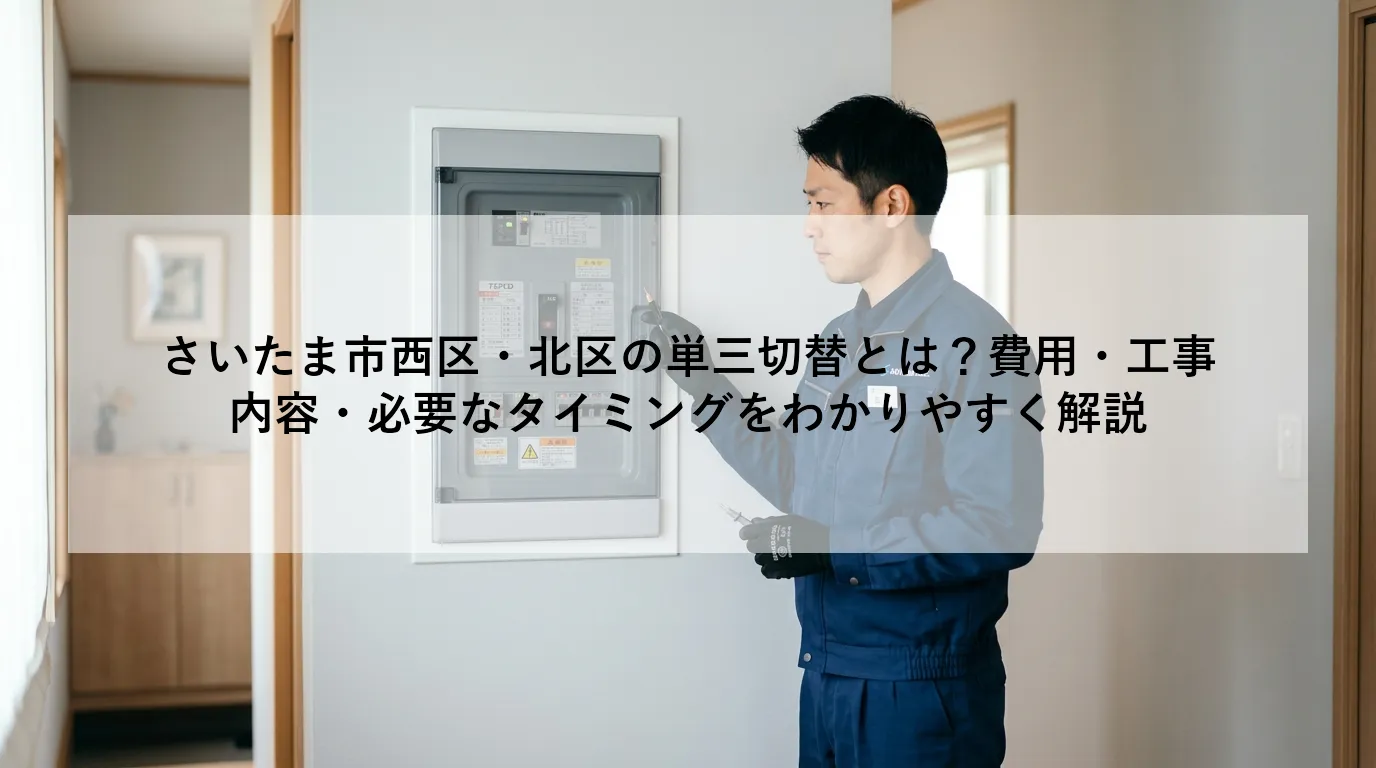 さいたま市西区・北区の単三切替とは？費用・工事内容・必要なタイミングをわかりやすく解説