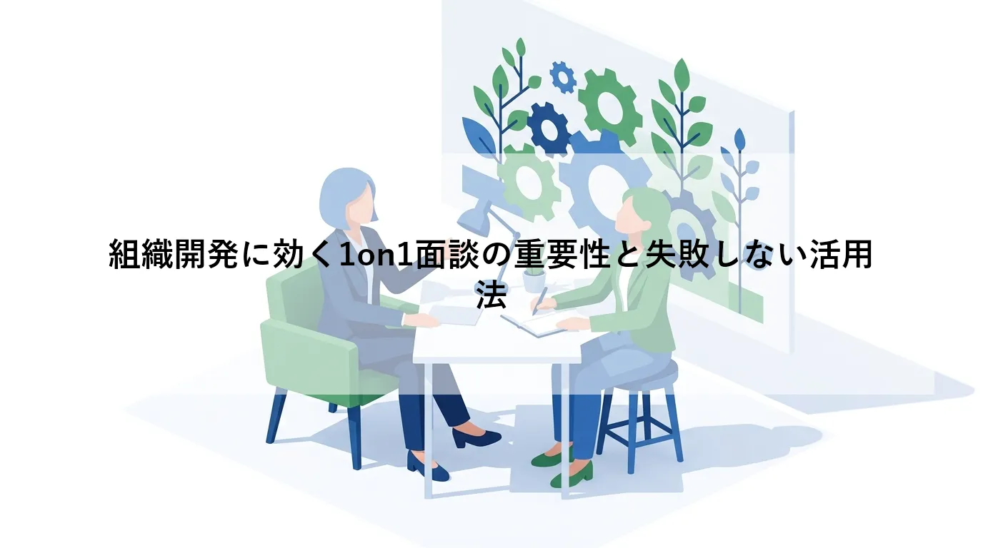 組織開発に効く1on1面談の重要性と失敗しない活用法
