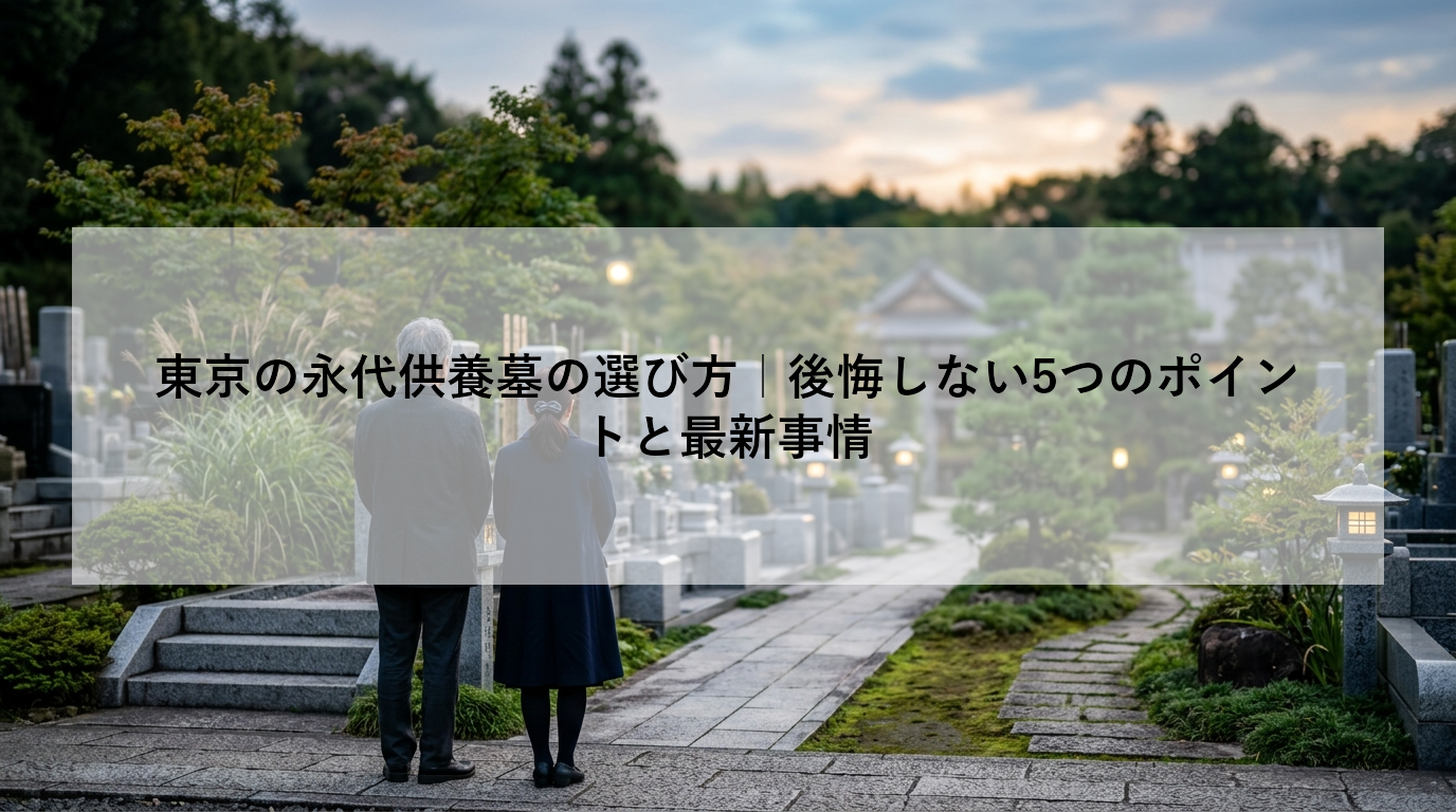 東京の永代供養墓の選び方｜後悔しない5つのポイントと最新事情
