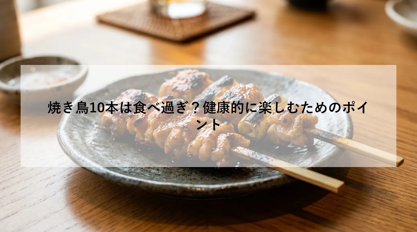 焼き鳥10本は食べ過ぎ?健康的に楽しむためのポイント